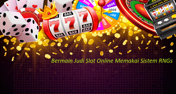 Bermain Judi Slot Online Memakai Sistem RNGs